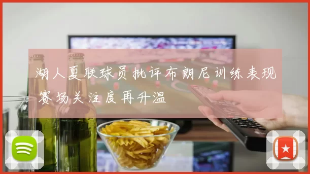 湖人夏联球员批评布朗尼训练表现 赛场关注度再升温