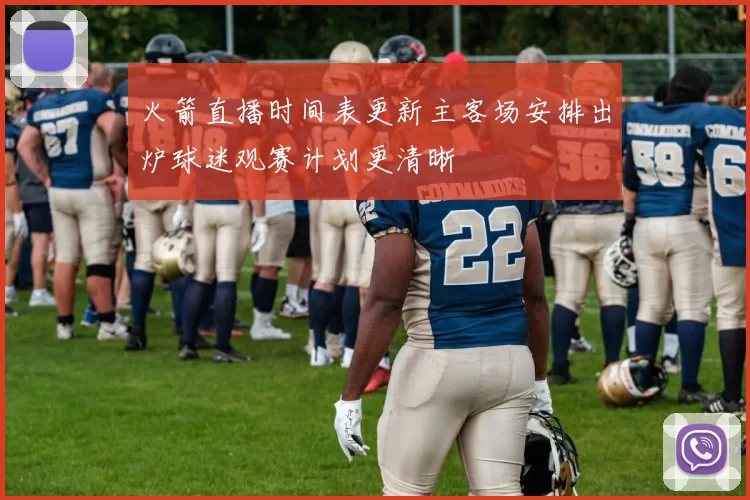 火箭直播时间表更新主客场安排出炉球迷观赛计划更清晰